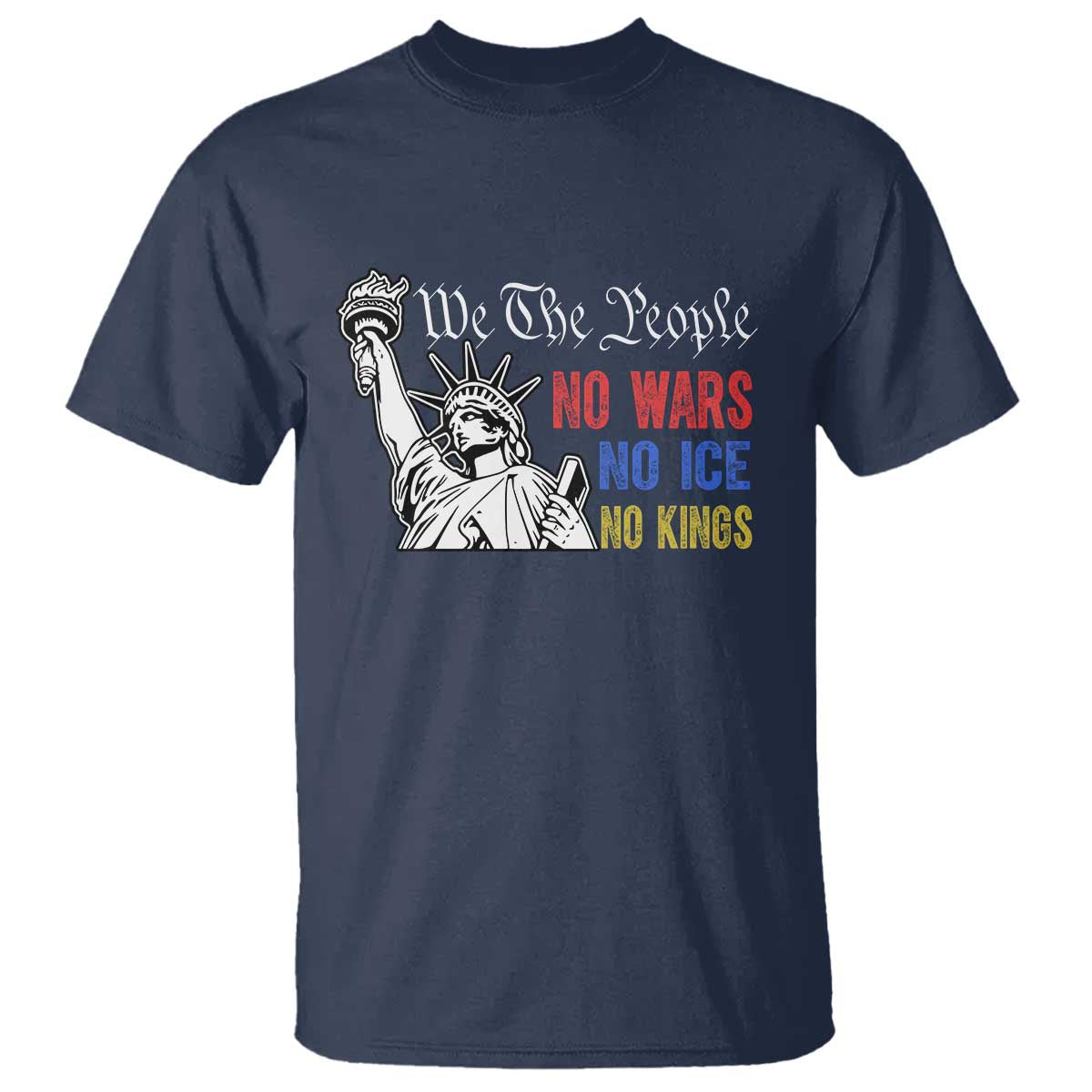 No Kings No ICE No Wars T Shirt Statue of Liberty We The People Freedom TS14 Navy Print Your Wear