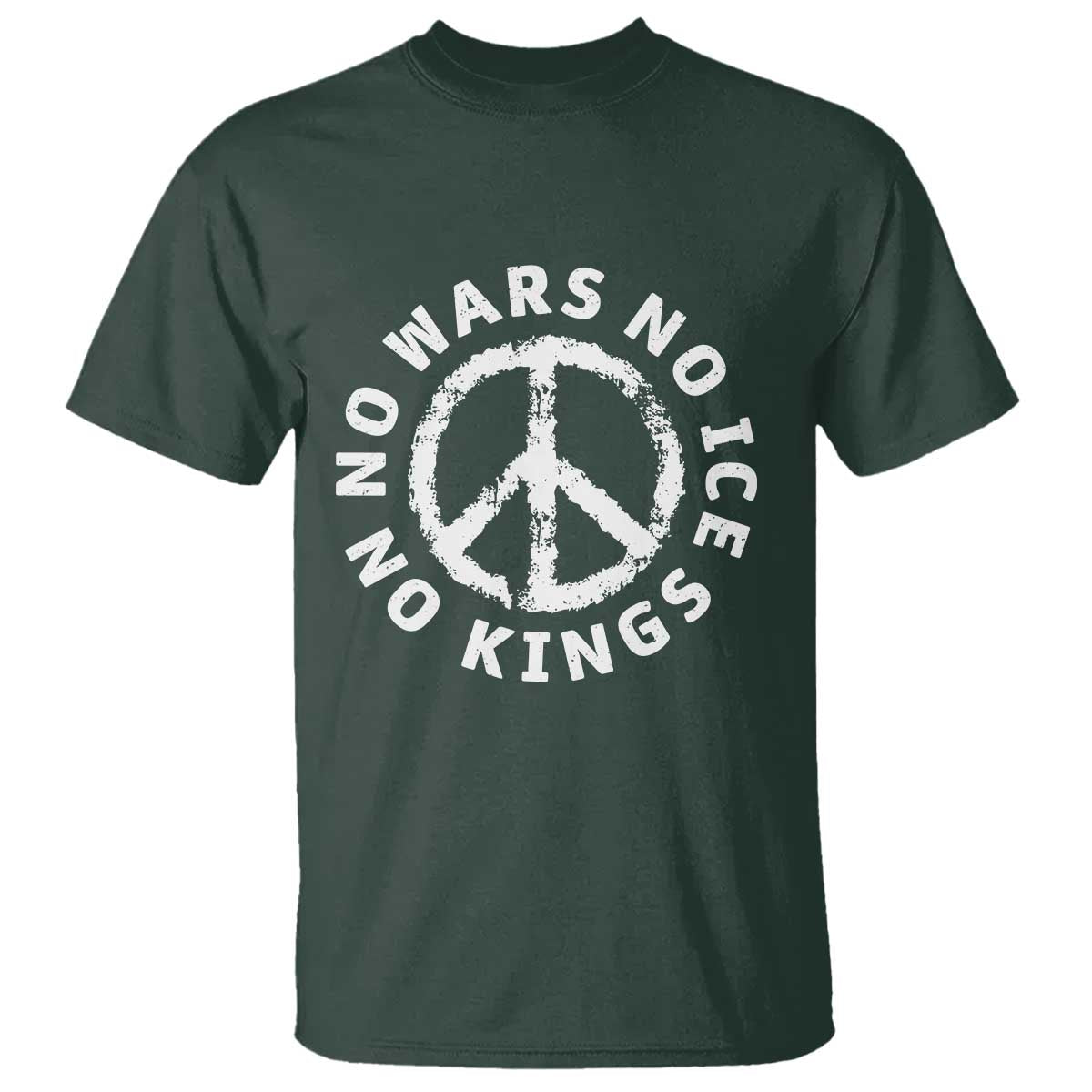 No Kings No ICE No Wars T Shirt Peace Sign Anti War Freedom Activist TS14 Dark Forest Green Print Your Wear
