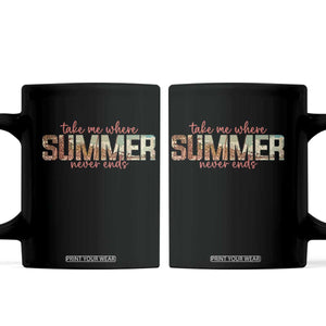 Take Me Where Summer Never Ends Coffee Mug Summer Beach Vacation TS14 Black Print Your Wear