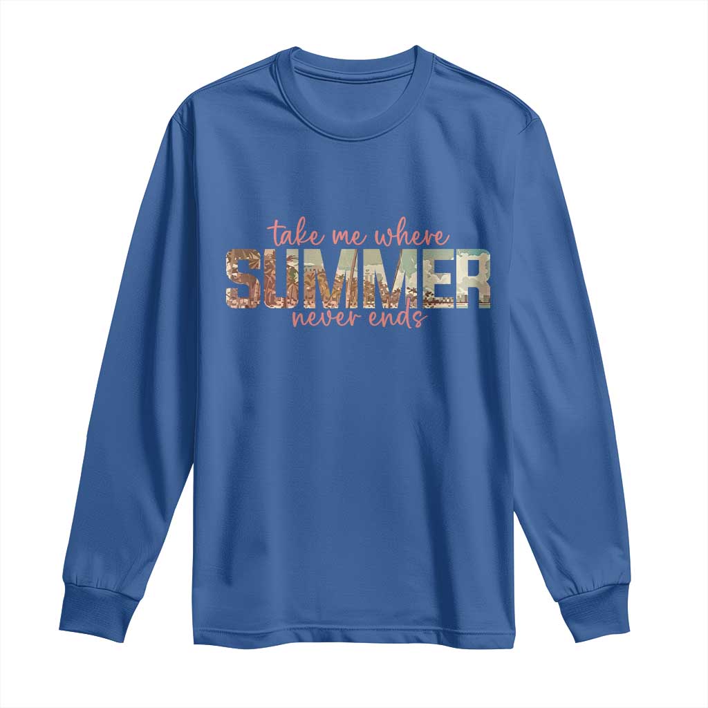 Take Me Where Summer Never Ends Long Sleeve Shirt Summer Beach Vacation TS14 Royal Blue Print Your Wear
