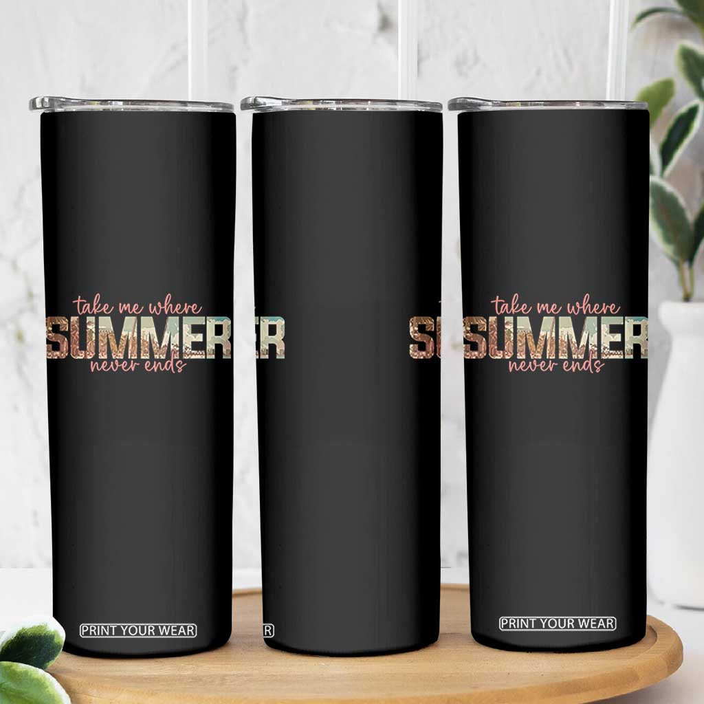 Take Me Where Summer Never Ends Skinny Tumbler Summer Beach Vacation TS14 Print Your Wear