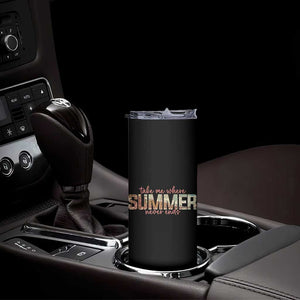 Take Me Where Summer Never Ends Skinny Tumbler Summer Beach Vacation TS14 Print Your Wear