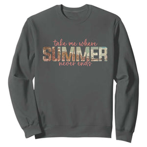 Take Me Where Summer Never Ends Sweatshirt Summer Beach Vacation TS14 Dark Heather Print Your Wear