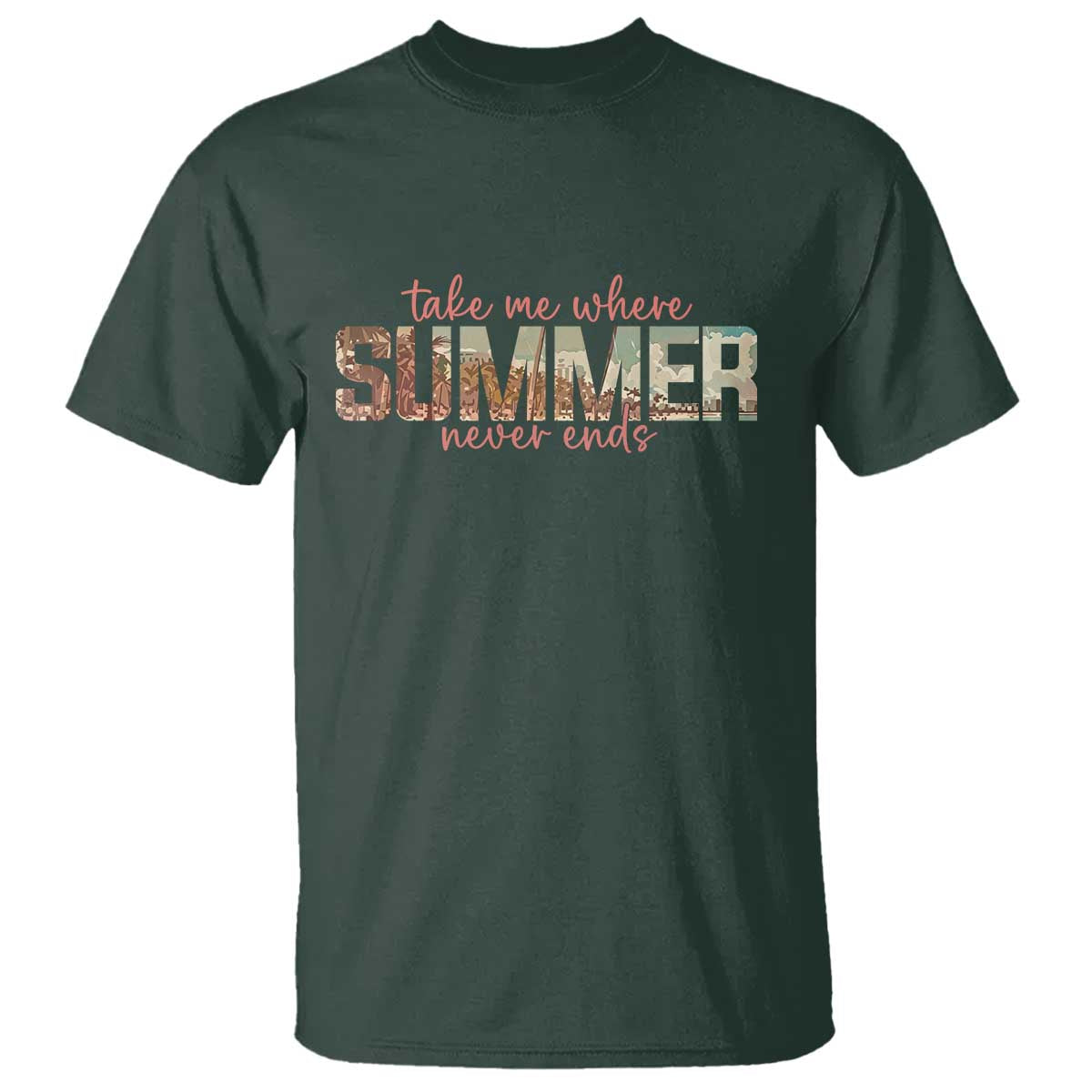Take Me Where Summer Never Ends T Shirt Summer Beach Vacation TS14 Dark Forest Green Print Your Wear
