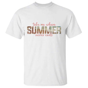 Take Me Where Summer Never Ends T Shirt Summer Beach Vacation TS14 White Print Your Wear