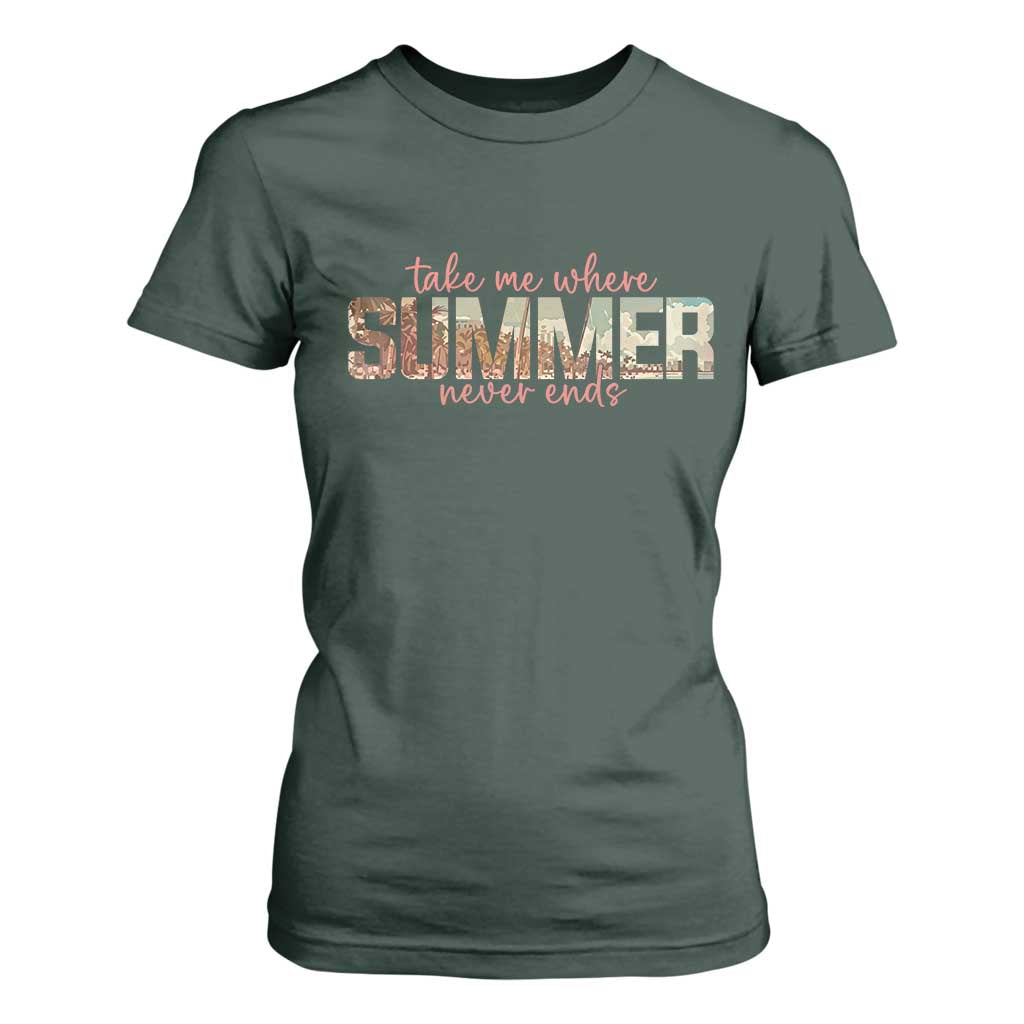 Take Me Where Summer Never Ends T Shirt For Women Summer Beach Vacation TS14 Dark Forest Green Print Your Wear