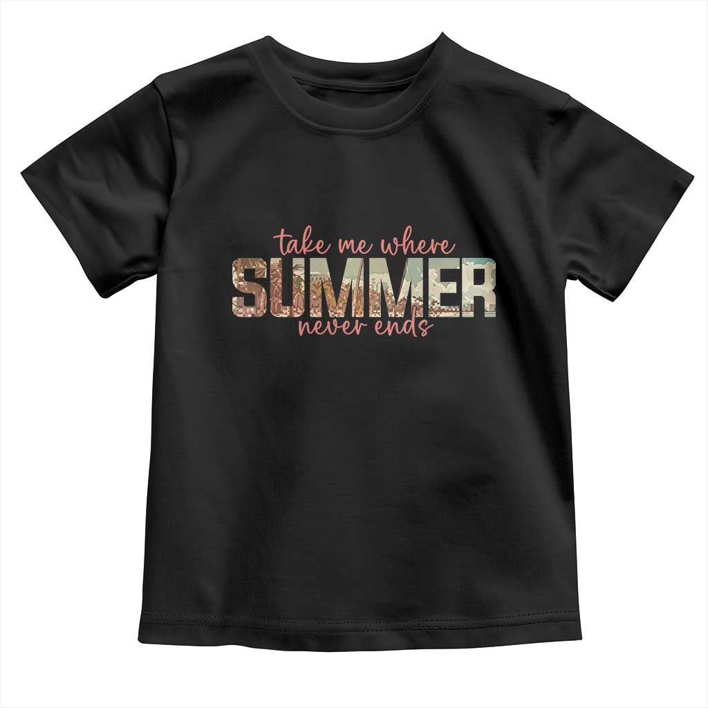 Take Me Where Summer Never Ends Toddler T Shirt Summer Beach Vacation TS14 Black Print Your Wear