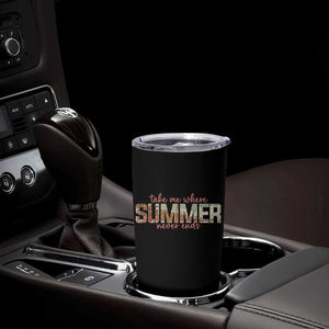 Take Me Where Summer Never Ends Tumbler Cup Summer Beach Vacation TS14 Print Your Wear