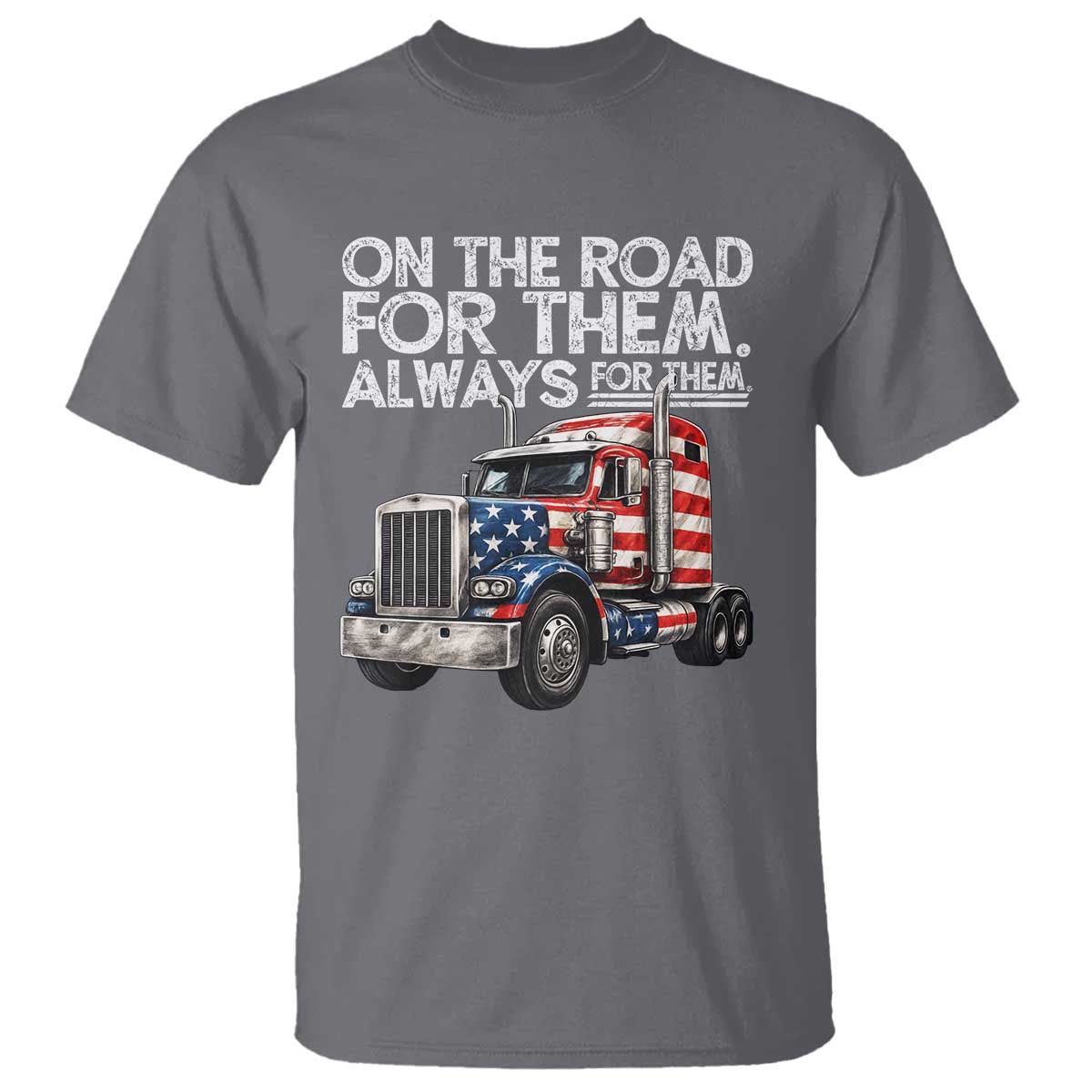 Truck Driver American Flag T Shirt On The Road For Them Always For Them Trucker Life TS14 Charcoal Print Your Wear