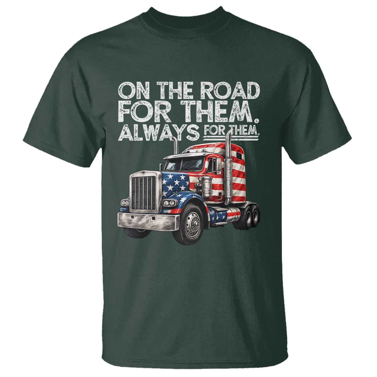 Truck Driver American Flag T Shirt On The Road For Them Always For Them Trucker Life TS14 Dark Forest Green Print Your Wear