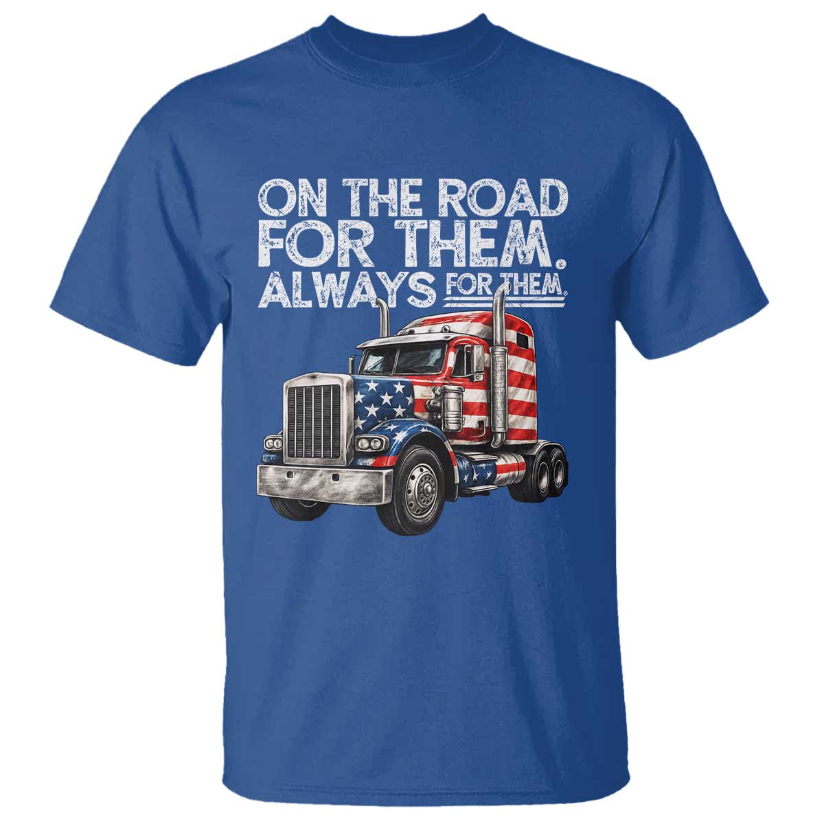 Truck Driver American Flag T Shirt On The Road For Them Always For Them Trucker Life TS14 Royal Blue Print Your Wear