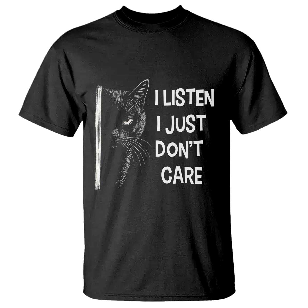 Funny Introvert Cat T Shirt I Listen I Just Don't Care Sarcastic Kitty Lover TS14 Black Print Your Wear