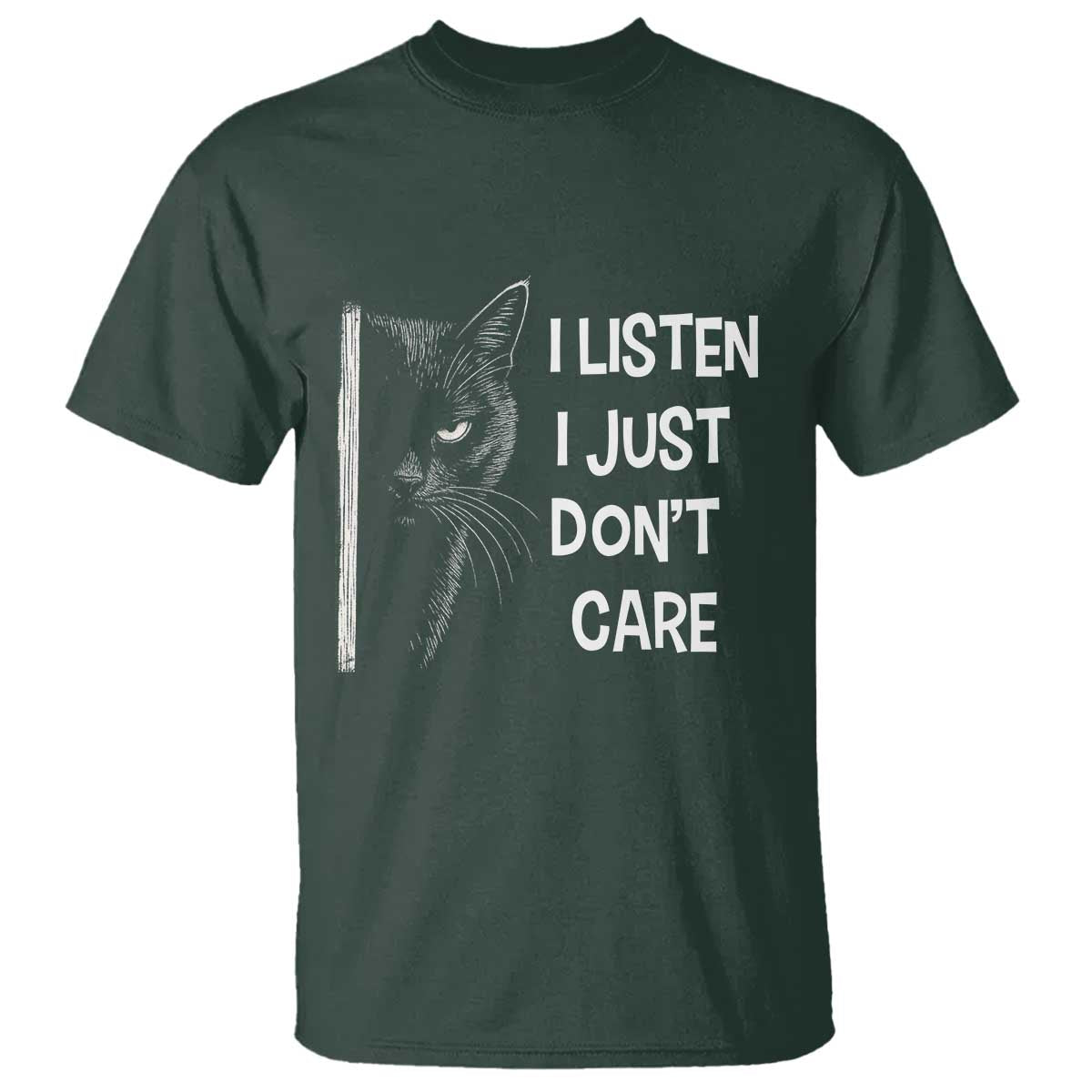 Funny Introvert Cat T Shirt I Listen I Just Don't Care Sarcastic Kitty Lover TS14 Dark Forest Green Print Your Wear