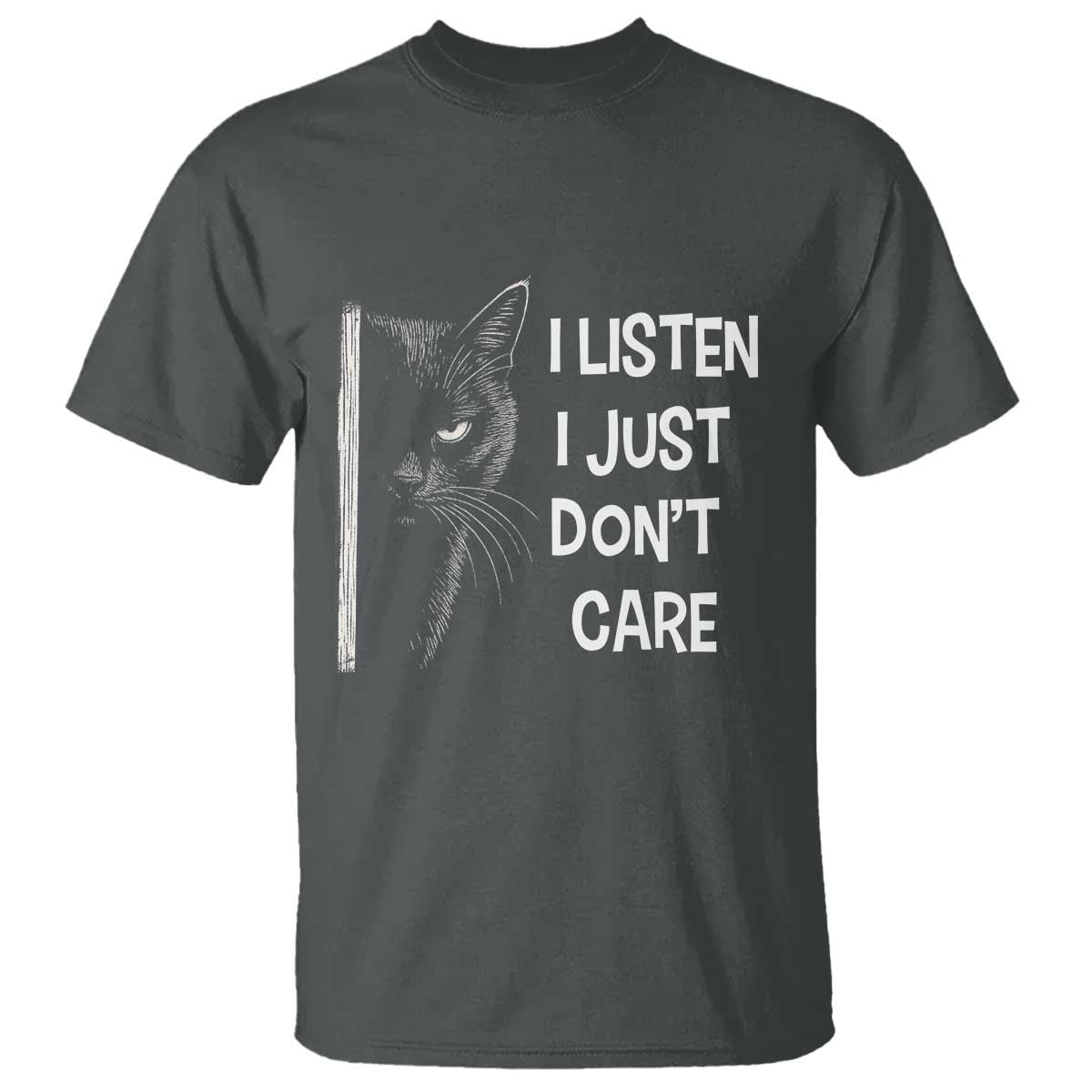 Funny Introvert Cat T Shirt I Listen I Just Don't Care Sarcastic Kitty Lover TS14 Dark Heather Print Your Wear