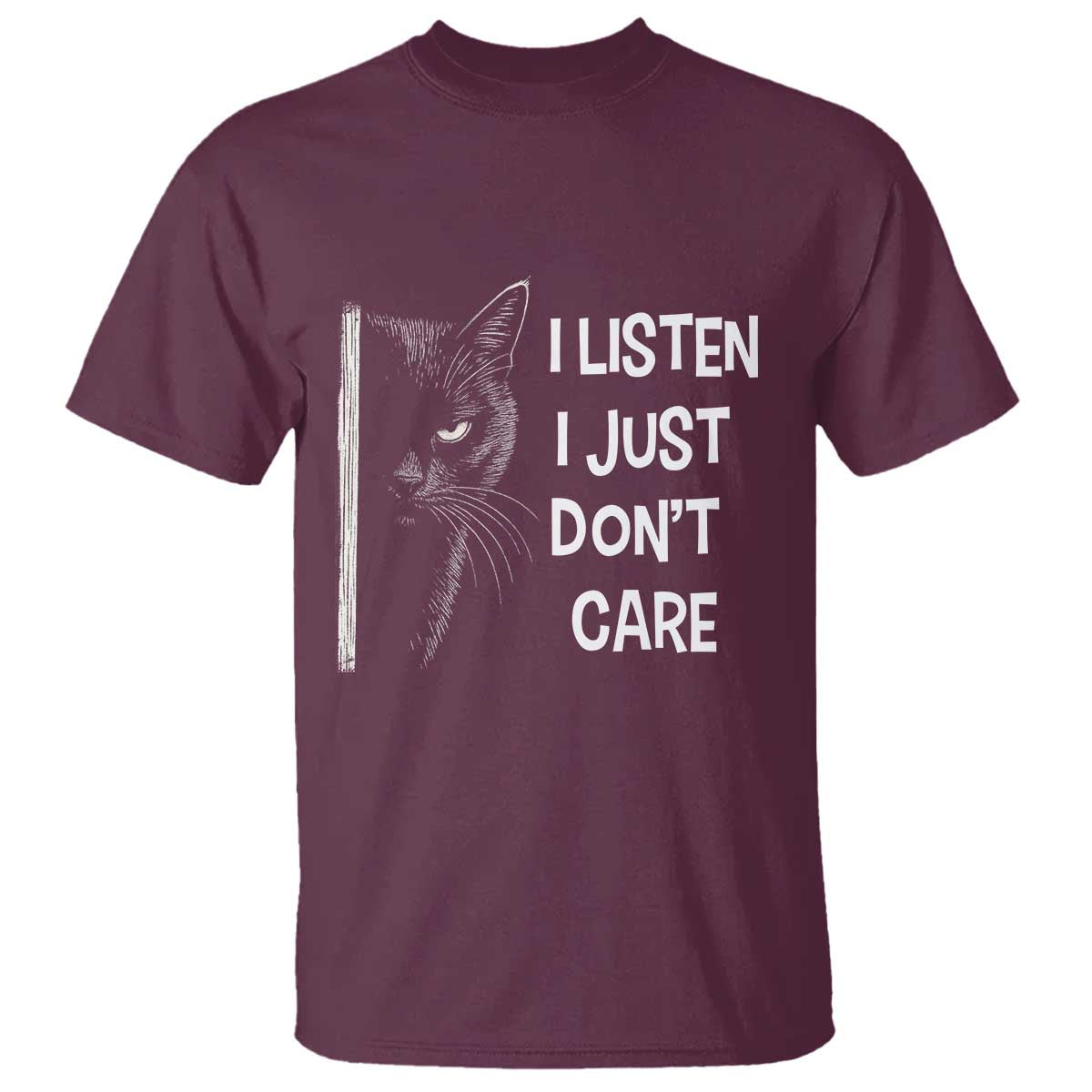 Funny Introvert Cat T Shirt I Listen I Just Don't Care Sarcastic Kitty Lover TS14 Maroon Print Your Wear