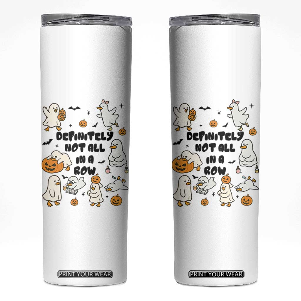 Funny Duck Ghost Halloween Skinny Tumbler Most Definitely Not All In A Row TS14 White Print Your Wear
