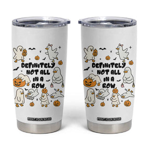 Funny Duck Ghost Halloween Tumbler Cup Most Definitely Not All In A Row TS14 White Print Your Wear