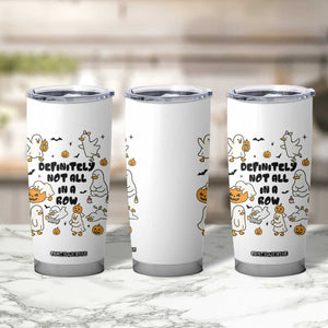 Funny Duck Ghost Halloween Tumbler Cup Most Definitely Not All In A Row TS14 Print Your Wear