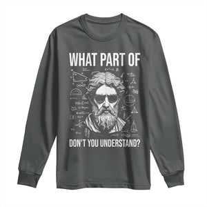 Funny Math Teacher Long Sleeve Shirt What Part Of Do Not You Understand TS14 Dark Heather Print Your Wear