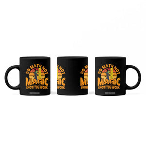 Funny Math Teacher Coffee Mug Do Math Not Magic Show Your Work Back To School TS14 Print Your Wear