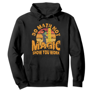 Funny Math Teacher Hoodie Do Math Not Magic Show Your Work Back To School TS14 Black Print Your Wear