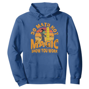 Funny Math Teacher Hoodie Do Math Not Magic Show Your Work Back To School TS14 Royal Blue Print Your Wear