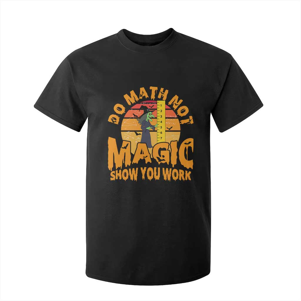 Funny Math Teacher T Shirt For Kid Do Math Not Magic Show Your Work Back To School TS14 Black Print Your Wear