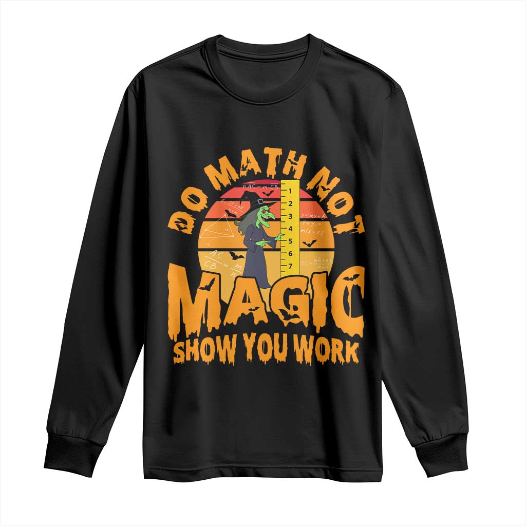 Funny Math Teacher Long Sleeve Shirt Do Math Not Magic Show Your Work Back To School TS14 Black Print Your Wear