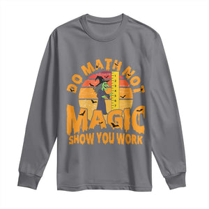Funny Math Teacher Long Sleeve Shirt Do Math Not Magic Show Your Work Back To School TS14 Charcoal Print Your Wear