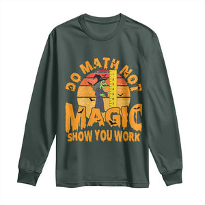 Funny Math Teacher Long Sleeve Shirt Do Math Not Magic Show Your Work Back To School TS14 Dark Forest Green Print Your Wear