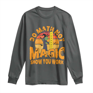Funny Math Teacher Long Sleeve Shirt Do Math Not Magic Show Your Work Back To School TS14 Dark Heather Print Your Wear