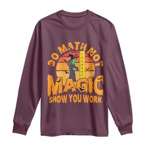 Funny Math Teacher Long Sleeve Shirt Do Math Not Magic Show Your Work Back To School TS14 Maroon Print Your Wear