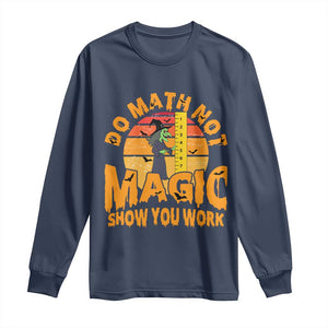 Funny Math Teacher Long Sleeve Shirt Do Math Not Magic Show Your Work Back To School TS14 Navy Print Your Wear