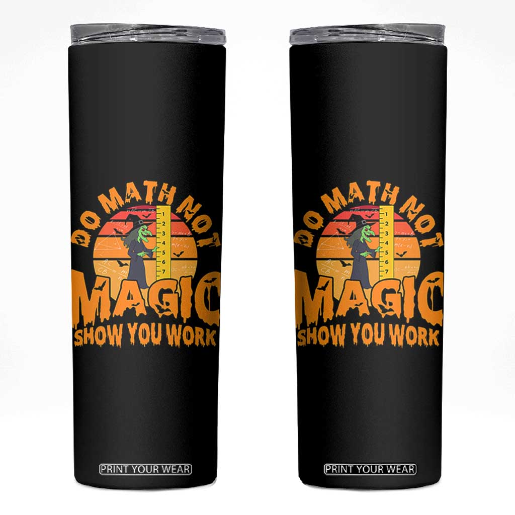 Funny Math Teacher Skinny Tumbler Do Math Not Magic Show Your Work Back To School TS14 Black Print Your Wear