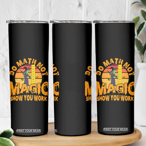 Funny Math Teacher Skinny Tumbler Do Math Not Magic Show Your Work Back To School TS14 Print Your Wear
