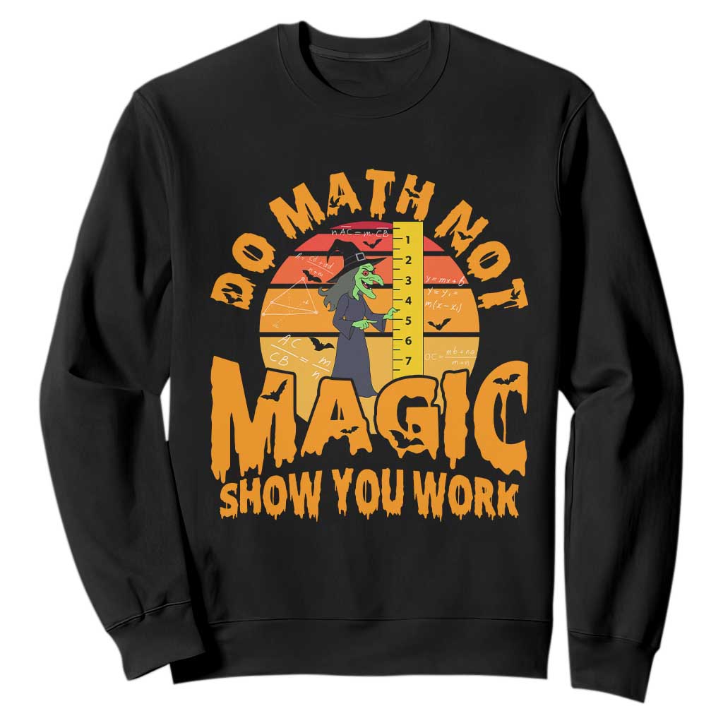 Funny Math Teacher Sweatshirt Do Math Not Magic Show Your Work Back To School TS14 Black Print Your Wear