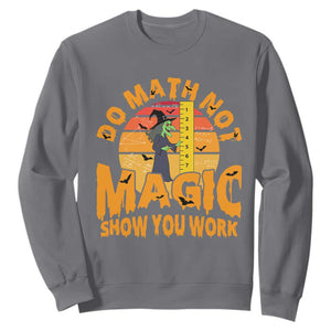 Funny Math Teacher Sweatshirt Do Math Not Magic Show Your Work Back To School TS14 Charcoal Print Your Wear