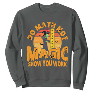 Funny Math Teacher Sweatshirt Do Math Not Magic Show Your Work Back To School TS14 Dark Heather Print Your Wear