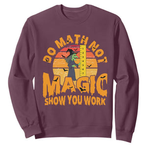 Funny Math Teacher Sweatshirt Do Math Not Magic Show Your Work Back To School TS14 Maroon Print Your Wear