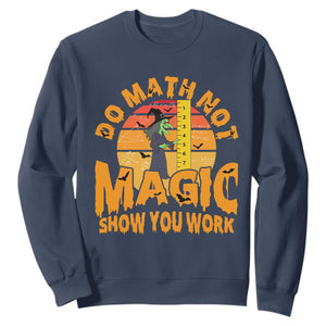 Funny Math Teacher Sweatshirt Do Math Not Magic Show Your Work Back To School TS14 Navy Print Your Wear