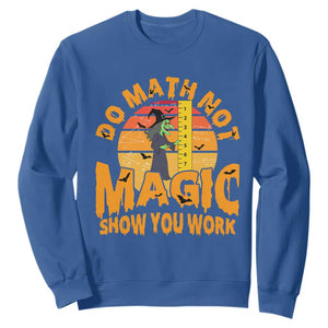 Funny Math Teacher Sweatshirt Do Math Not Magic Show Your Work Back To School TS14 Royal Blue Print Your Wear