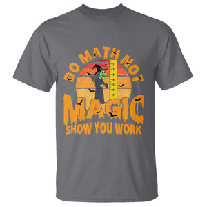 Funny Math Teacher T Shirt Do Math Not Magic Show Your Work Back To School TS14 Charcoal Print Your Wear