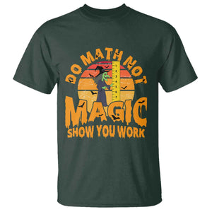 Funny Math Teacher T Shirt Do Math Not Magic Show Your Work Back To School TS14 Dark Forest Green Print Your Wear