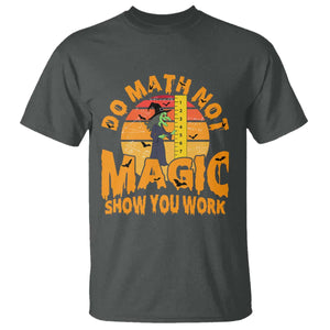 Funny Math Teacher T Shirt Do Math Not Magic Show Your Work Back To School TS14 Dark Heather Print Your Wear