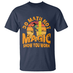 Funny Math Teacher T Shirt Do Math Not Magic Show Your Work Back To School TS14 Navy Print Your Wear