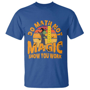 Funny Math Teacher T Shirt Do Math Not Magic Show Your Work Back To School TS14 Royal Blue Print Your Wear