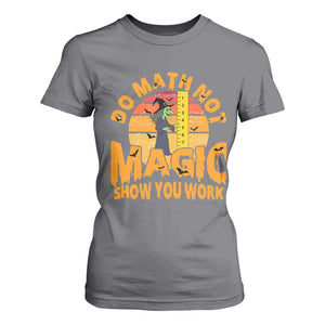 Funny Math Teacher T Shirt For Women Do Math Not Magic Show Your Work Back To School TS14 Charcoal Print Your Wear