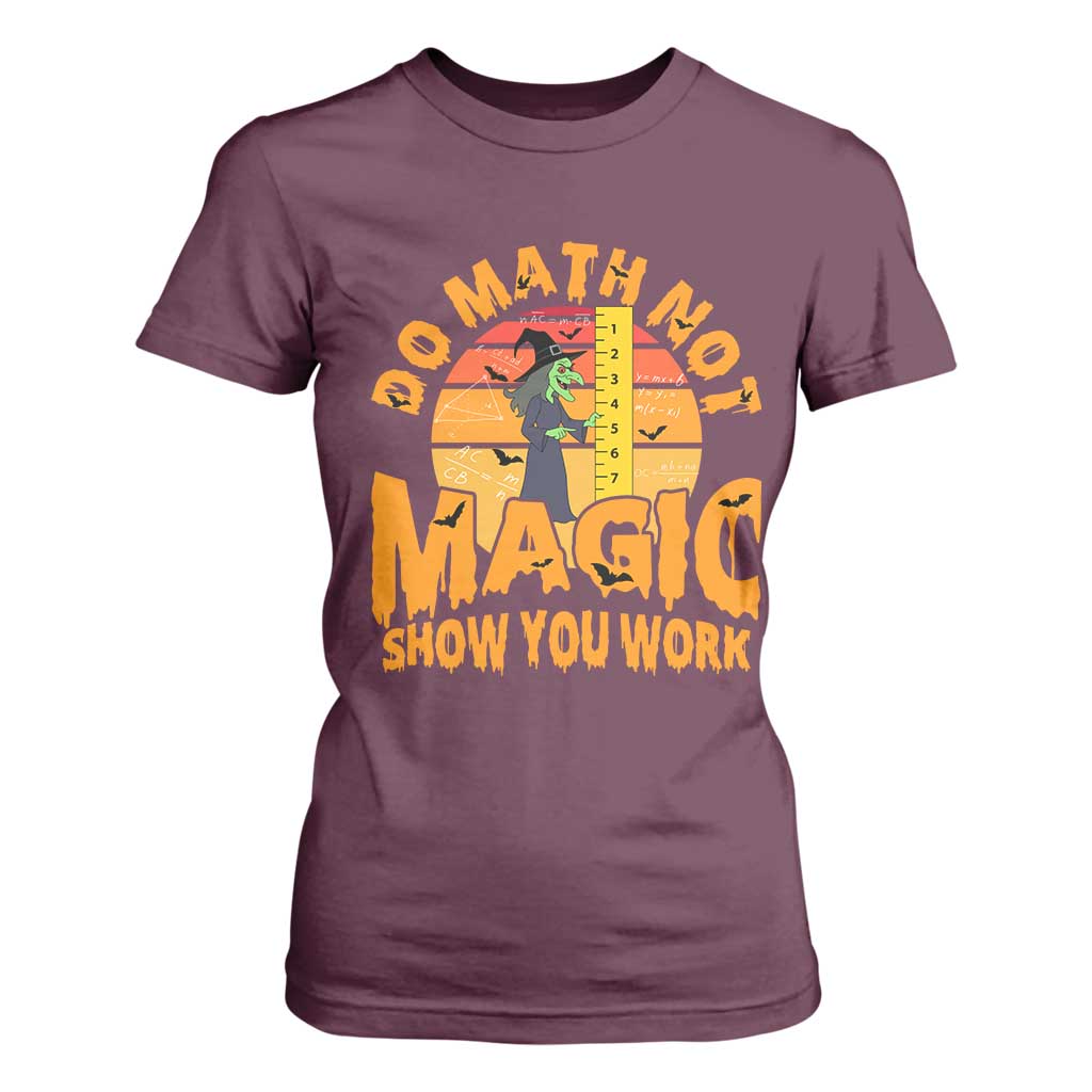Funny Math Teacher T Shirt For Women Do Math Not Magic Show Your Work Back To School TS14 Maroon Print Your Wear