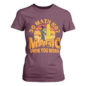 Funny Math Teacher T Shirt For Women Do Math Not Magic Show Your Work Back To School TS14 Maroon Print Your Wear