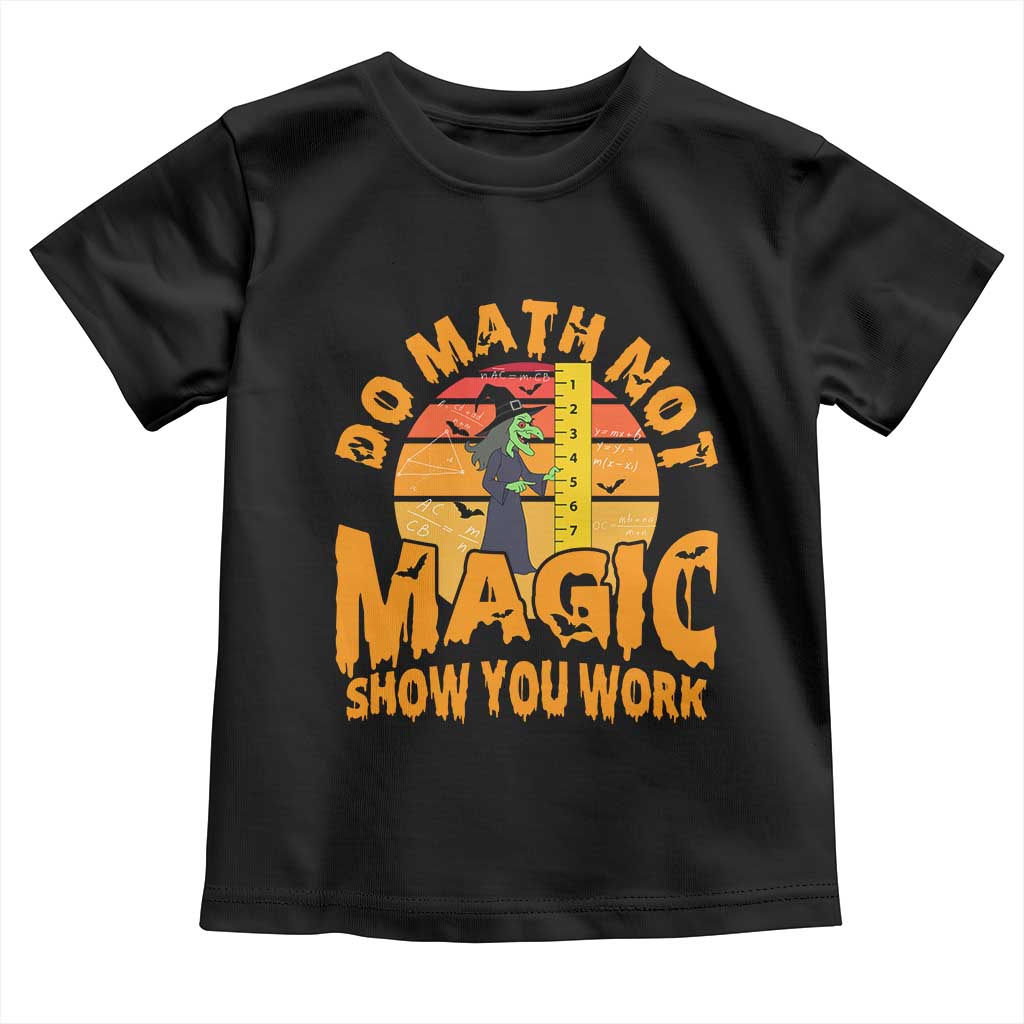 Funny Math Teacher Toddler T Shirt Do Math Not Magic Show Your Work Back To School TS14 Black Print Your Wear